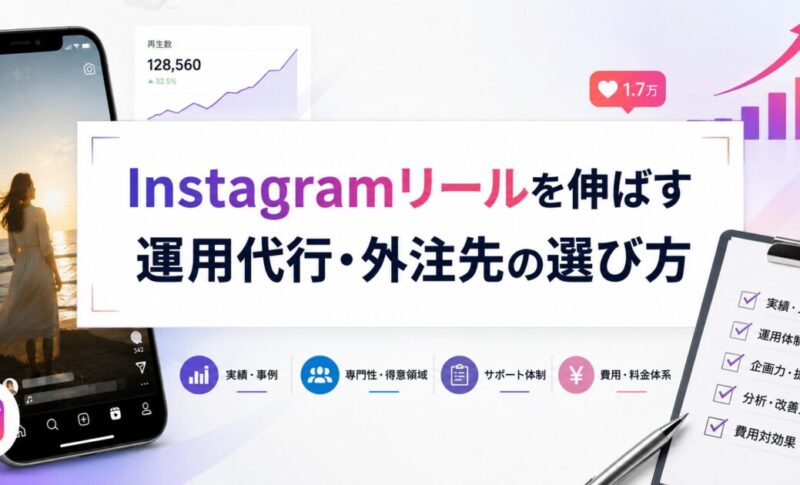 Instagramリールを伸ばす運用代行・外注先の選び方｜企画〜撮影〜編集まで任せられる会社の比較ポイント