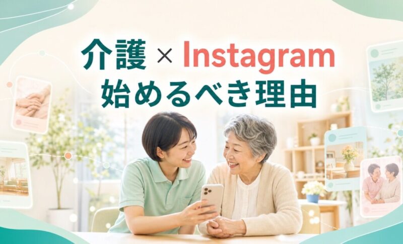 介護施設がInstagramを始めるべき理由｜採用・集客の運用法